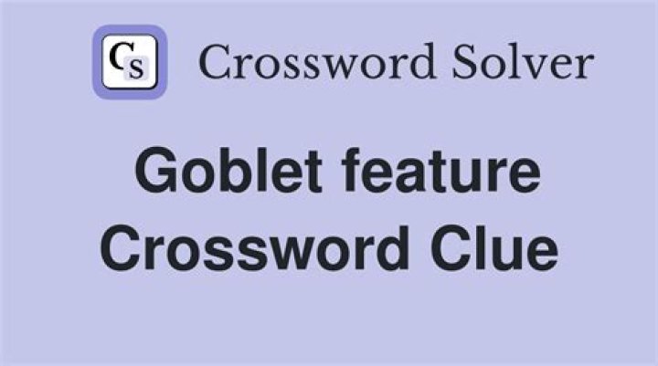 Goblet feature Crossword Clue and Answer