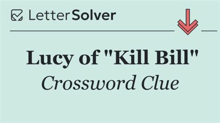 Lucy of Kill Bill Crossword Clue and Answer