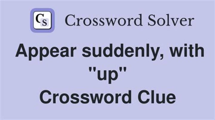 Suddenly appears, with “up” crossword clue answer
